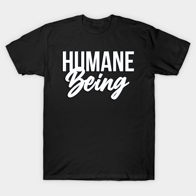 Humane Being T-Shirt by ShawnaMac